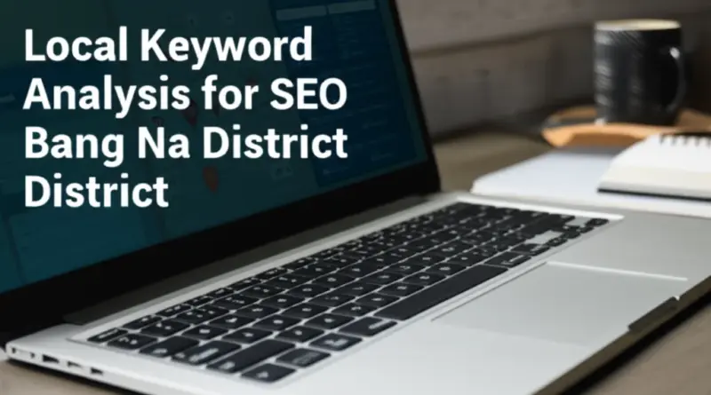 วิธีการวิเคราะห์คำค้นหาเชิงท้องถิ่นสำหรับคำว่า “รับทำ SEO เขตบางนา” (Local keyword, intent, และ long-tail)