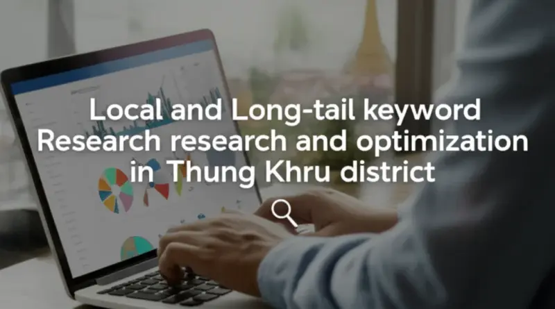 วิธีหาและปรับแต่งคำค้นหาเชิงท้องถิ่น (Local & Long-tail Keywords) สำหรับคนค้นหาในทุ่งครุ
