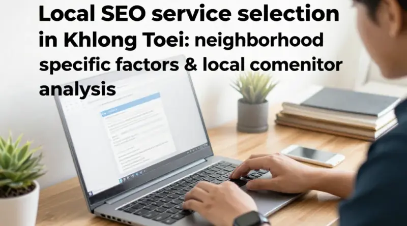 ทำไมต้องเลือกบริการรับทำ SEO ในเขตคลองเตย: ปัจจัยเฉพาะพื้นที่และการวิเคราะห์คู่แข่งท้องถิ่น