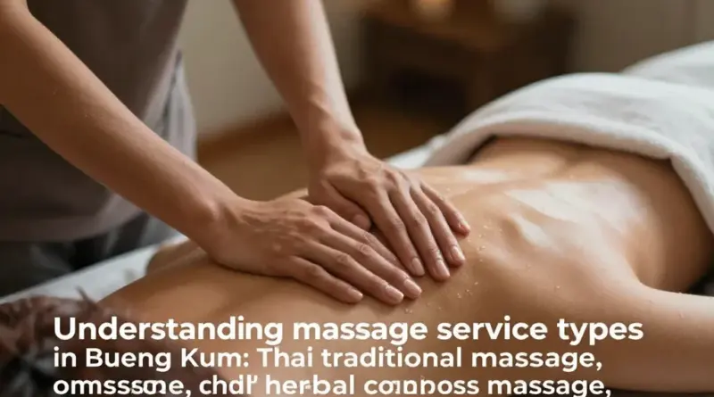 ทำความเข้าใจประเภทบริการนวดในเขตบึงกุ่ม: นวดแผนไทย นวดน้ำมัน นวดลูกประคบ และการนวดเพื่อสุขภาพเฉพาะทาง