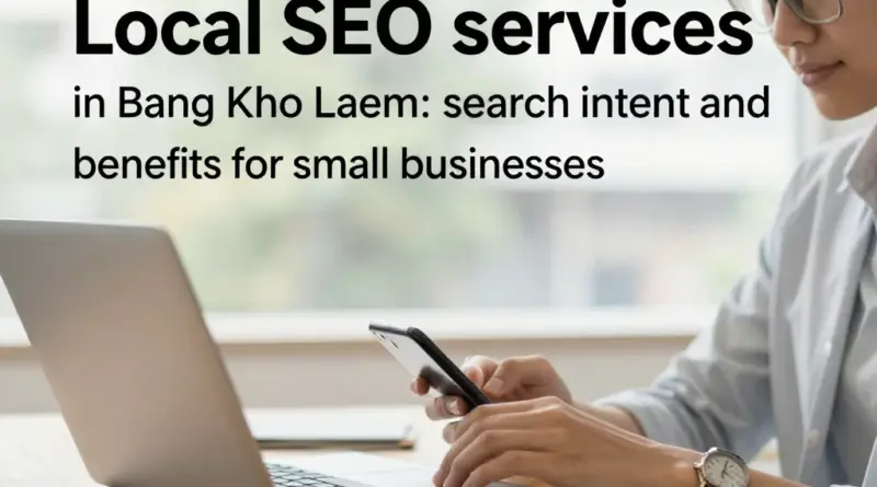 ทำไมต้องใช้บริการรับทำ SEO ในเขตบางคอแหลม: เจตนาการค้นหาและประโยชน์ที่ธุรกิจท้องถิ่นจะได้รับ