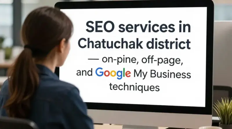 บริการรับทำ SEO เขตจตุจักรมีอะไรบ้าง — เทคนิค on-page, off-page และ Google My Business