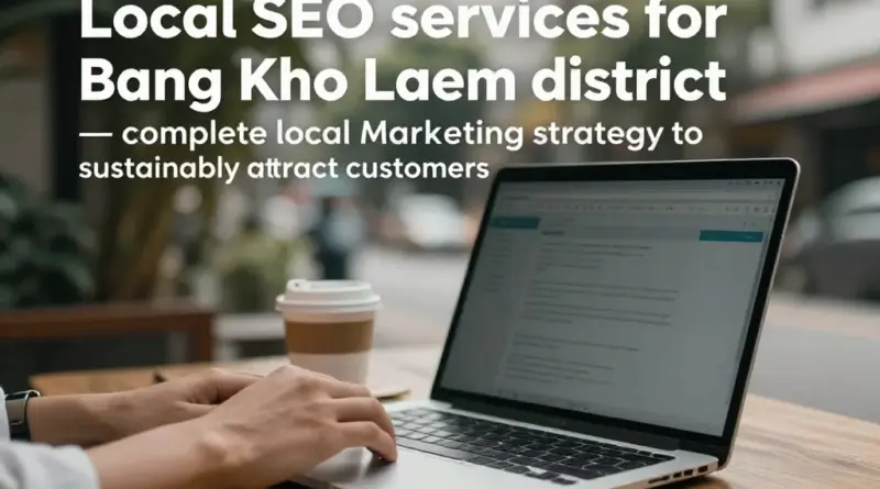 รับทำ SEO เขตบางคอแหลม: กลยุทธ์ท้องถิ่นที่ครบจบเพื่อเพิ่มลูกค้าแบบยั่งยืน