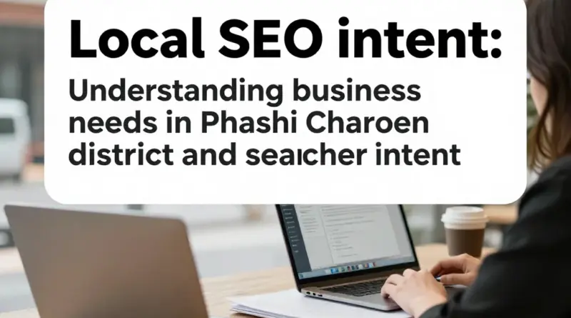 ทำความเข้าใจความต้องการของธุรกิจในเขตภาษีเจริญและเจตนาผู้ค้นหา (Local SEO Intent)