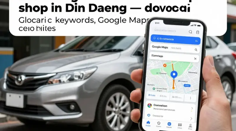 วิธีค้นหาอู่ซ่อมรถที่ดีที่สุดในเขตดินแดง — คีย์เวิร์ดท้องถิ่น รีวิวแผนที่ Google Maps และช่องทางสอบถามราคา