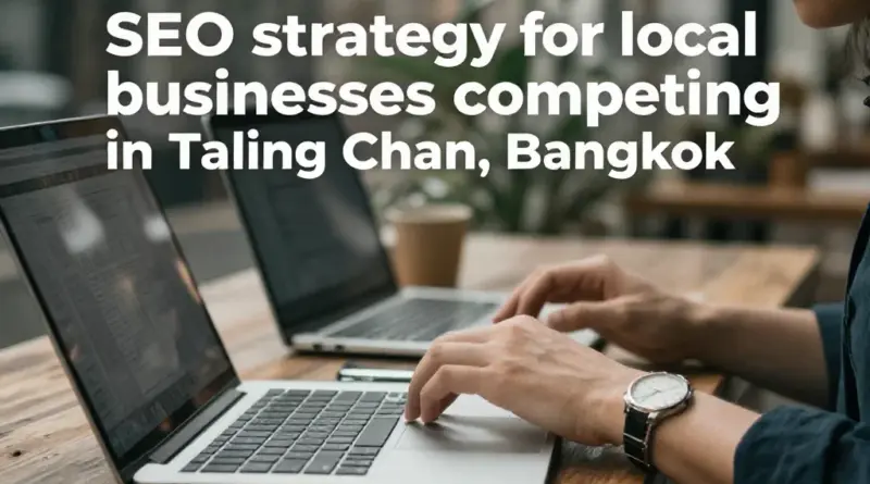 ทำไมธุรกิจในเขตตลิ่งชันต้องใช้บริการรับทำ SEO เพื่อชนะคู่แข่งในพื้นที่