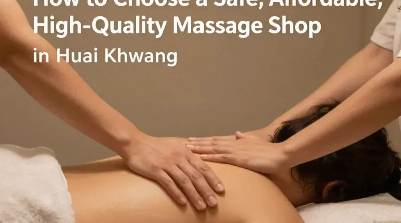เลือกร้านนวดในห้วยขวางอย่างไรให้ปลอดภัย คุ้มราคา และได้มาตรฐาน