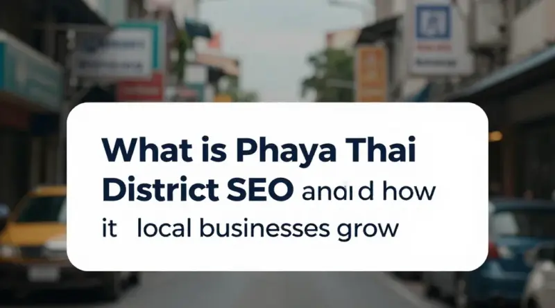 SEO เขตพญาไท คืออะไร และช่วยให้ธุรกิจท้องถิ่นเติบโตได้อย่างไร