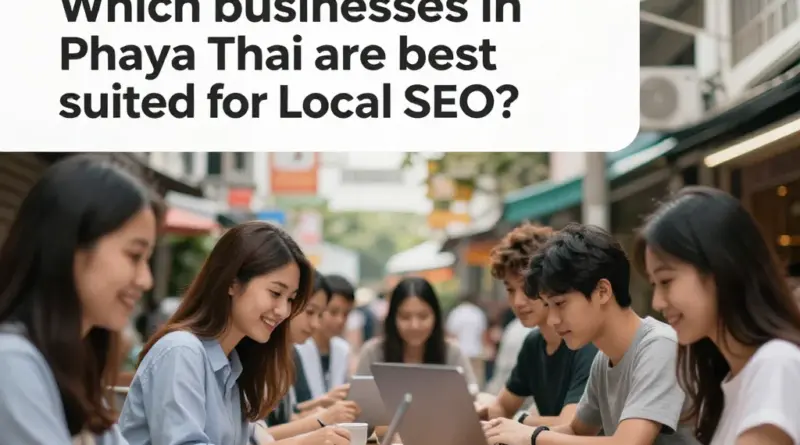 ธุรกิจแบบไหนในพญาไทที่เหมาะกับการทำ Local SEO มากที่สุด
