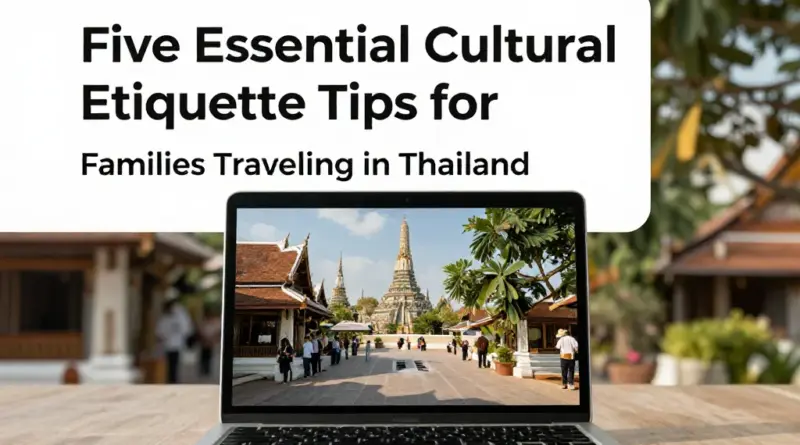5 Essential Cultural Etiquette Secrets for Families Traveling in Thailand