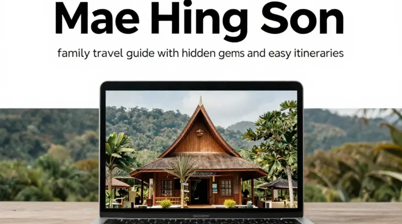 Mae Hong Son Travel Guide: Hidden Family-Friendly Gems and Easy Itineraries